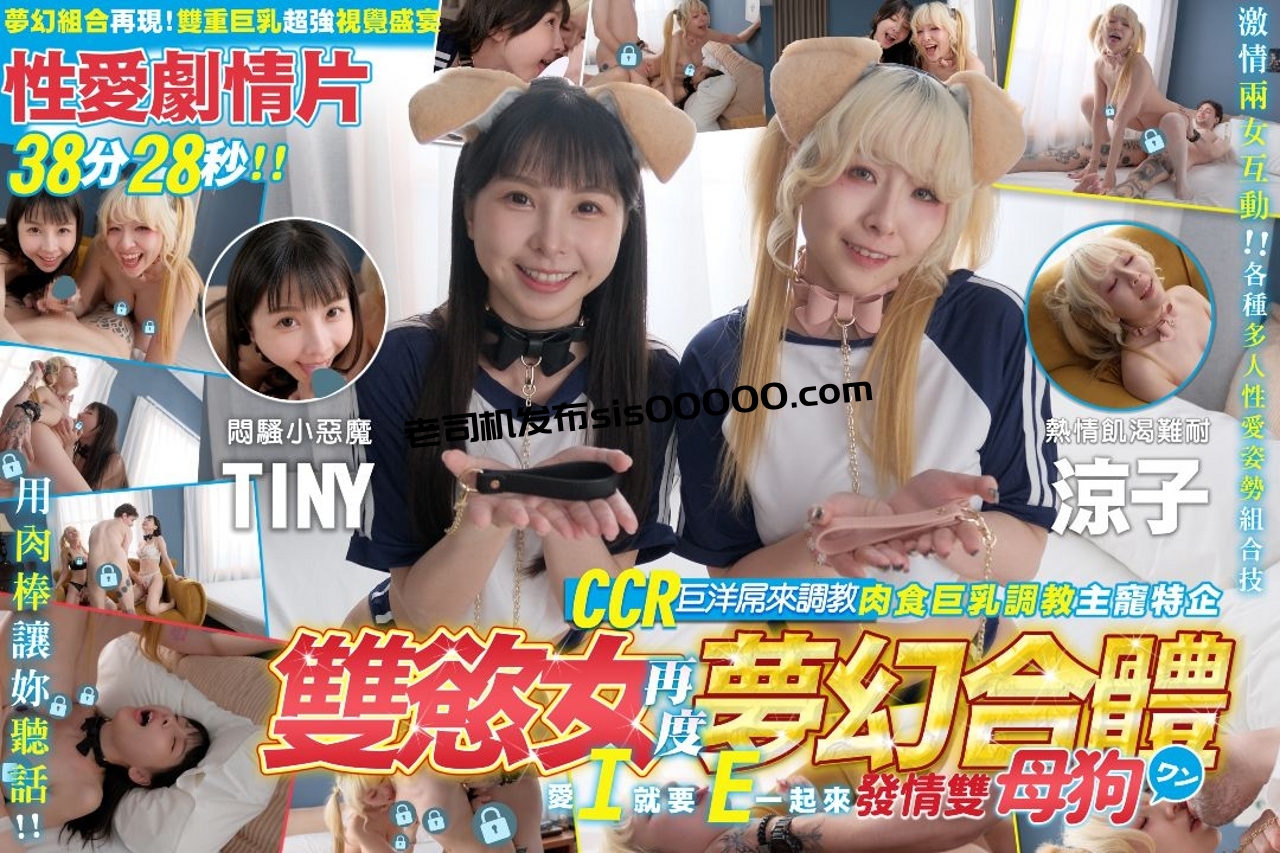雙欲女再度夢幻合體【CCR巨洋屌來調教發情母狗Tiny+涼子，真Q實彈性愛3P劇情片】雙重巨乳超強視覺盛宴